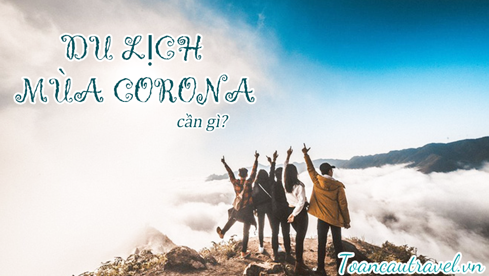 ĐỂ DU LỊCH MÙA COVID - 19 AN TOÀN CẦN GÌ?